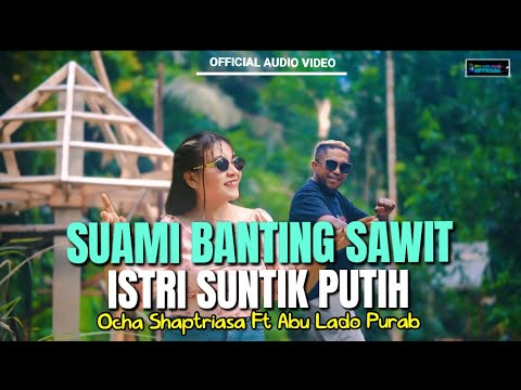 SUAMI BANTING SAWIT ISTRI SUNTIK PUTIH || OCHA SHAPTRIASA FT ABU LADO PURAB