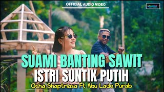Download lagu SUAMI BANTING SAWIT ISTRI SUNTIK PUTIH || OCHA SHAPTRIASA FT ABU LADO PURAB mp3