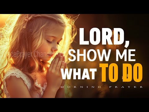 Lord, Please Show Me What to Do | Start Your Day with God’s Guidance | Morning Prayer