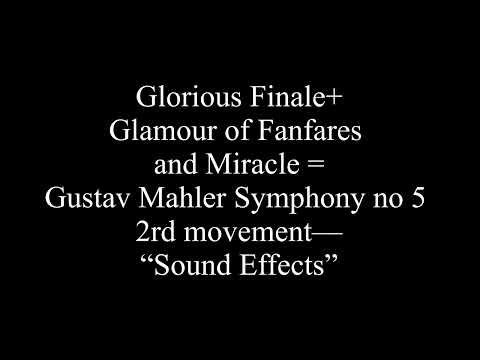 Gustav Mahler: Symphony No. 5, Second movement: Glorious Finale 18 Fanfares and A Miracel “SFX”