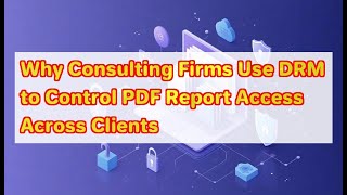 Why Consulting Firms Use DRM to Control PDF Report Access Across Clients