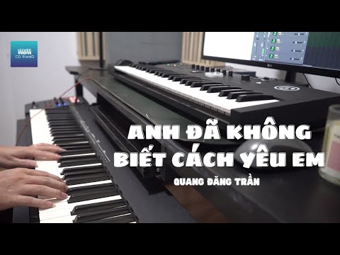 (PIANO COVER TONE NỮ) ANH ĐÃ KHÔNG BIẾT CÁCH YÊU EM || QUANG ĐĂNG TRẦN || CD Piano