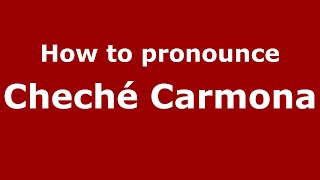 How to pronounce Cheché Carmona