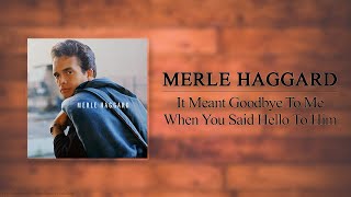 Merle Haggard - It Meant Goodbye To Me When You Said Hello To Him