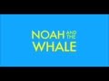 Noah and the Whale -- There Will Come A Time ...