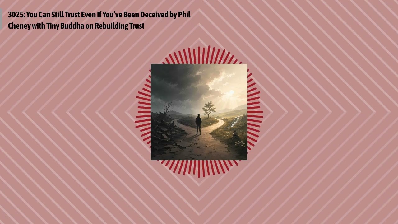 3025: You Can Still Trust Even If You’ve Been Deceived by Phil Cheney with Tiny Buddha on...