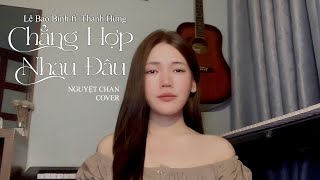 Chẳng Hợp Nhau Đâu - Lê Bảo Bình ft Thanh Hưng || Nguyệt Chan Cover