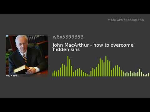 John MacArthur - how to overcome hidden sins
