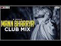 Mann Bharrya | Club Mix | B Praak | Jaani | DJ Ravish & DJ Chico