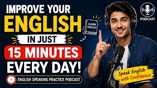 Improve your English in Just 15 Minutes Every Day | English speaking practice podcast.
