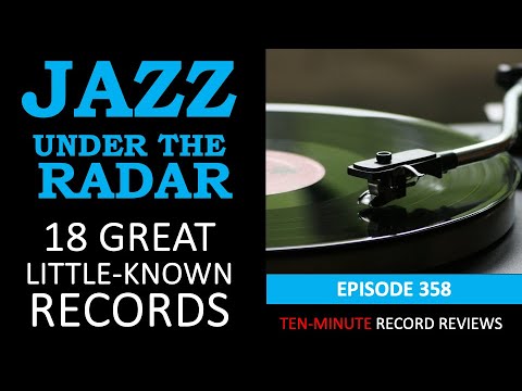 Jazz Under The Radar: 18 Great Little-Known Records (Episode 358)