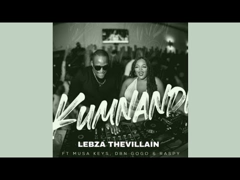 Lebza TheVillian - Kumnandi (ft. Musa Keys, DBN Gogo & Raspy)