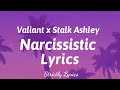 Valiant x Stalk Ashley - Narcissistic Lyrics | Strictly Lyrics