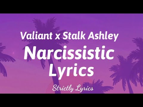 Valiant x Stalk Ashley - Narcissistic Lyrics | Strictly Lyrics
