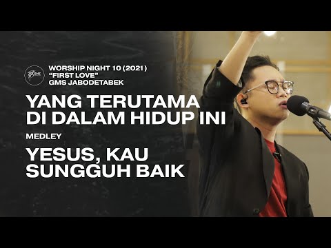 YANG TERUTAMA DI DALAM HIDUP INI medley YESUS, KAU SUNGGUH BAIK - WORSHIP NIGHT 10 (2021)
