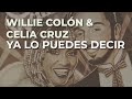 Willie Colón & Celia Cruz - Ya Lo Puedes Decir (Audio Oficial)
