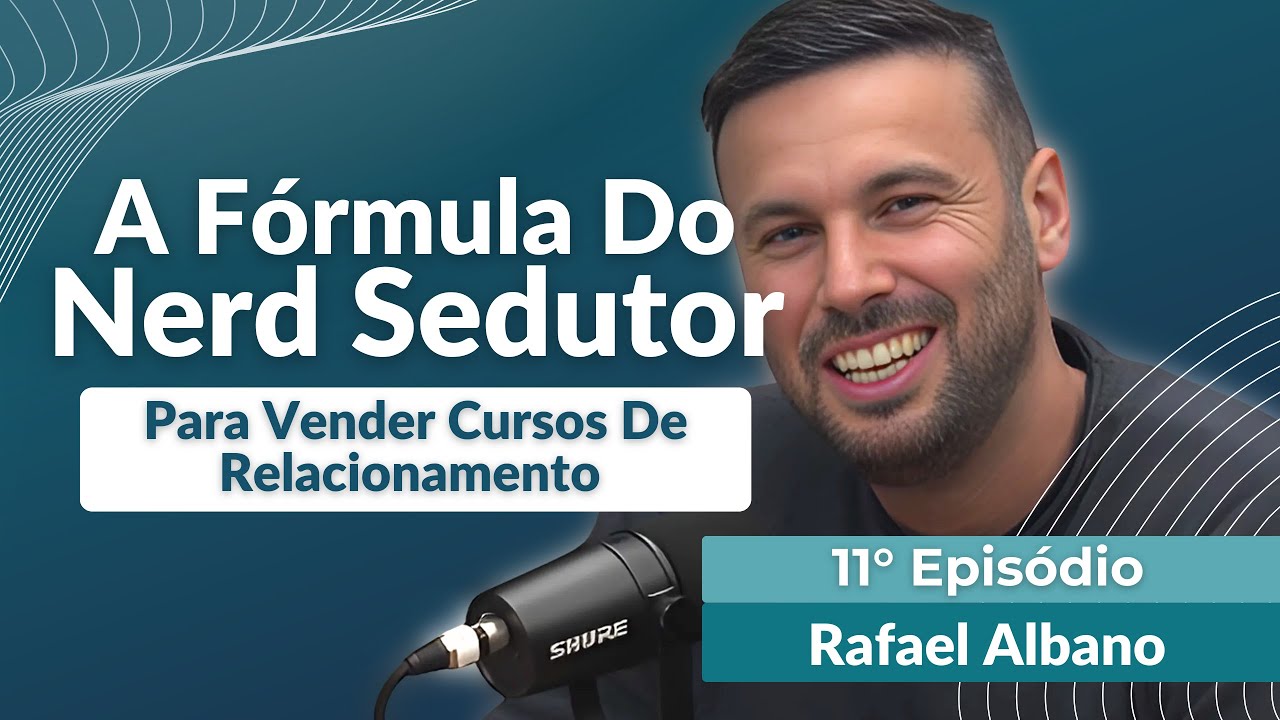 A Fórmula Do Nerd Sedutor Para Vender Cursos De Relacionamento - Rafael Albano - 11° Ep