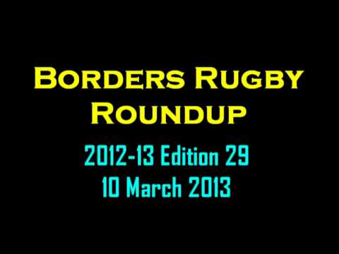 BORDERS RUGBY ROUNDUP SEASON 2012-2013 - EDITION 29 - 10.3.13