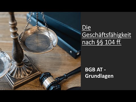 Die Geschäftsfähigkeit nach §§ 104 ff. I BGB AT - Grundlagen