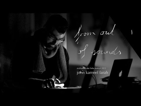 from out of sounds - John Kameel Farah - Zivilisation der Liebe 2013