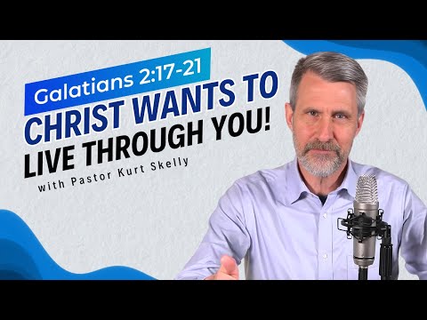 Christ wants to live through you! | Galatians 2:17-21 | Pastor Skelly