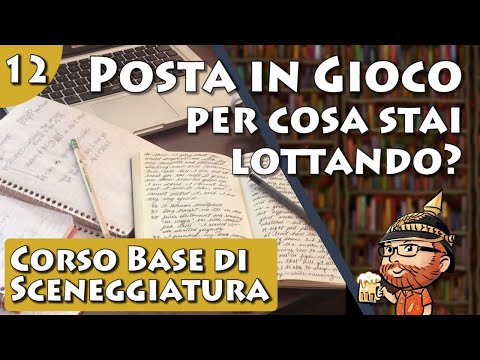 Corso Base di Sceneggiatura, lezione 12 - Posta in Gioco: per Cosa stai Lottando?