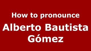How to pronounce Alberto Bautista Gómez