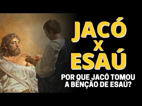 ESAÚ E JACÓ: POR QUE JACÓ TOMOU A BÊNÇÃO DE ESAÚ? (ISAQUE ABENÇOA JACÓ)