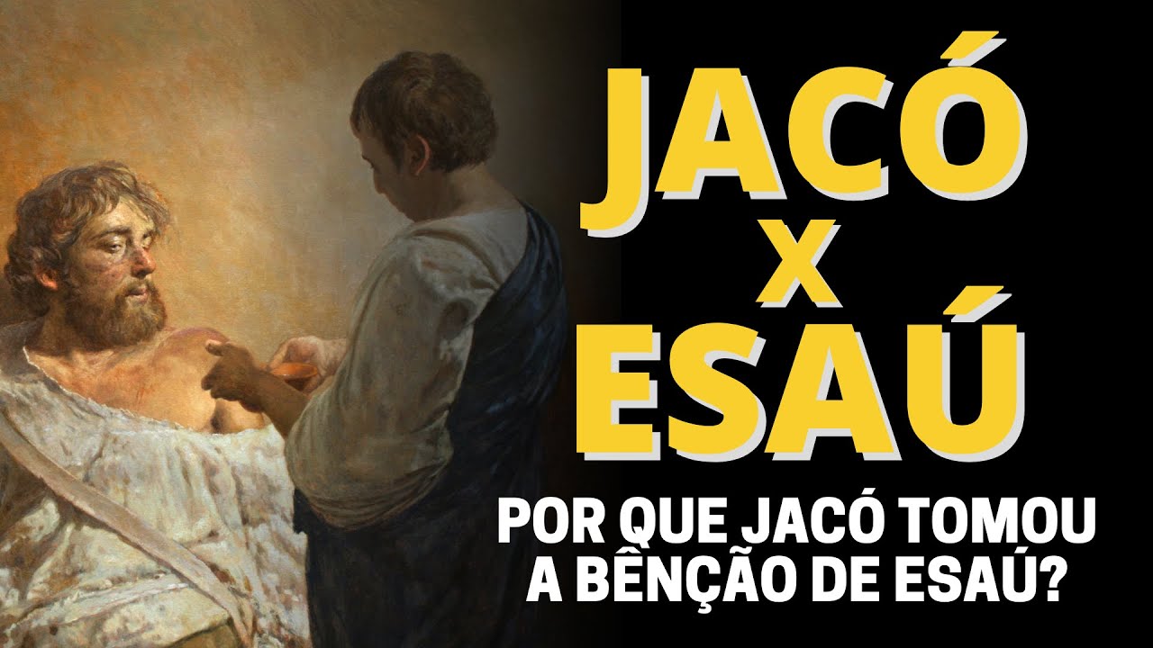 ESAÚ E JACÓ: POR QUE JACÓ TOMOU A BÊNÇÃO DE ESAÚ? (ISAQUE ABENÇOA JACÓ)
