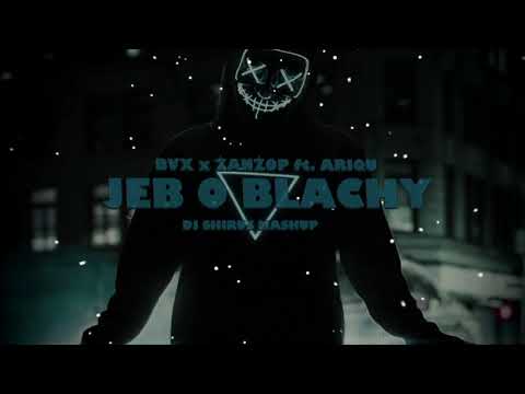 BVX x ŻANŻOP ft. Ariqu - JEB O BLACHY (DJ SHIRUS MASHUP)