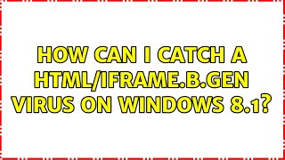 How can I catch a HTML/Iframe.B.Gen virus on windows 8.1? (4 Solutions!!)