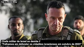Chefe militar de Israel se demite “Falhamos em defender os cidadãos israelenses em outubro de 2023”