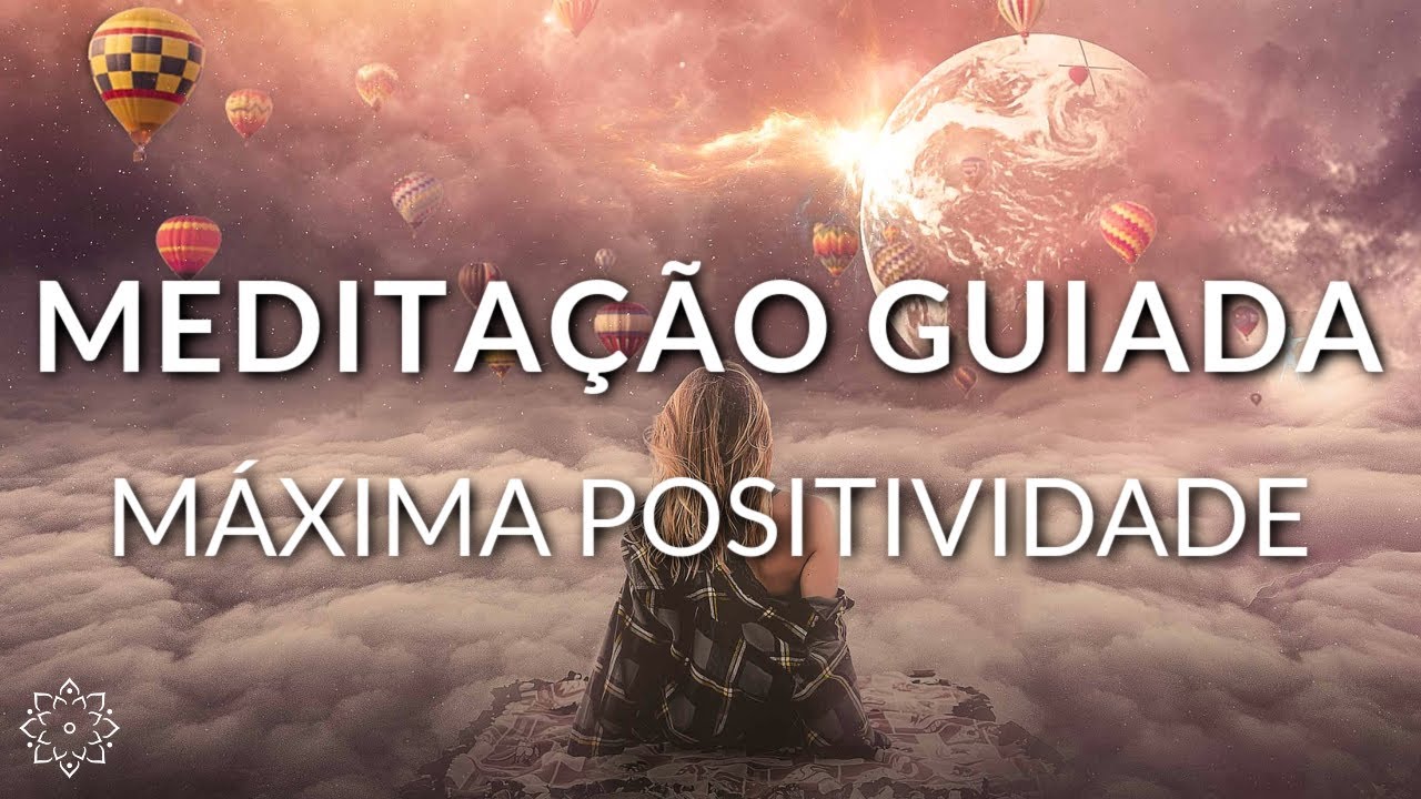 MEDITAÇÃO GUIADA: MÁXIMA POSITIVIDADE - ELIMINE O CANSAÇO E O ESTRESSE