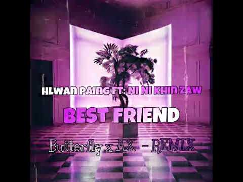 HLWAN PAING FT:NI NI KHIN ZAW 🦋 BEST FRIEND🦋 Butterfly x AX (Remix)
