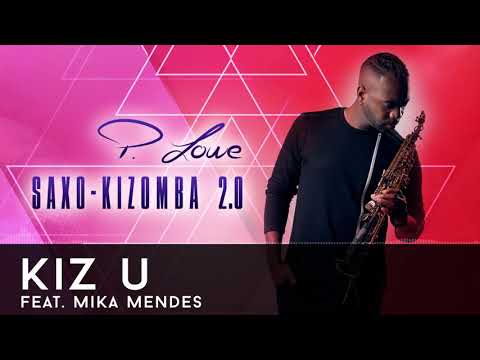 P. Lowe - Kiz U feat. Mika Mendes - Saxo-Kizomba 2.0 - 2017