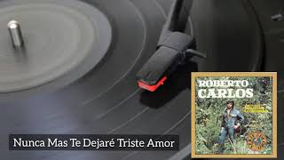 Nunca Mas Te Dejaré Triste Amor - Roberto Carlos