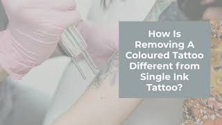 How Is Removing A Coloured Tattoo Different from Single Ink Tattoo?