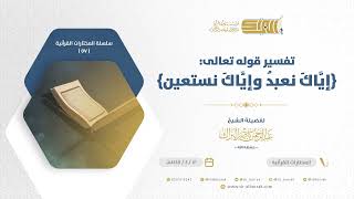 صورة تفسير قوله تعالى إياك نعبد وإياك نستعين - الشيخ عبدالرحمن البراك (57)