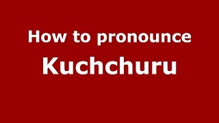 How to pronounce Kuchchuru