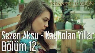 İstanbullu Gelin 12. Bölüm - Sezen Aksu - Kaybolan Yıllar