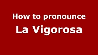 How to pronounce La Vigorosa