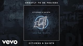 Citizens &amp; Saints - Greatly To Be Praised (Audio)