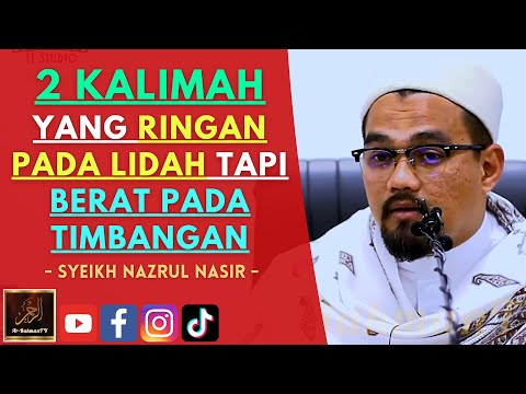 Syeikh Nazrul Nasir - 2 KALIMAH YANG RINGAN PADA LIDAH TAPI BERAT PADA TIMBANGAN