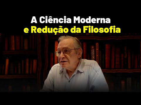 A Redução da Filosofia através da Ciência Moderna - Olavo de Carvalho