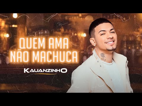 Kauanzinho - Quem ama não machuca (oficial)