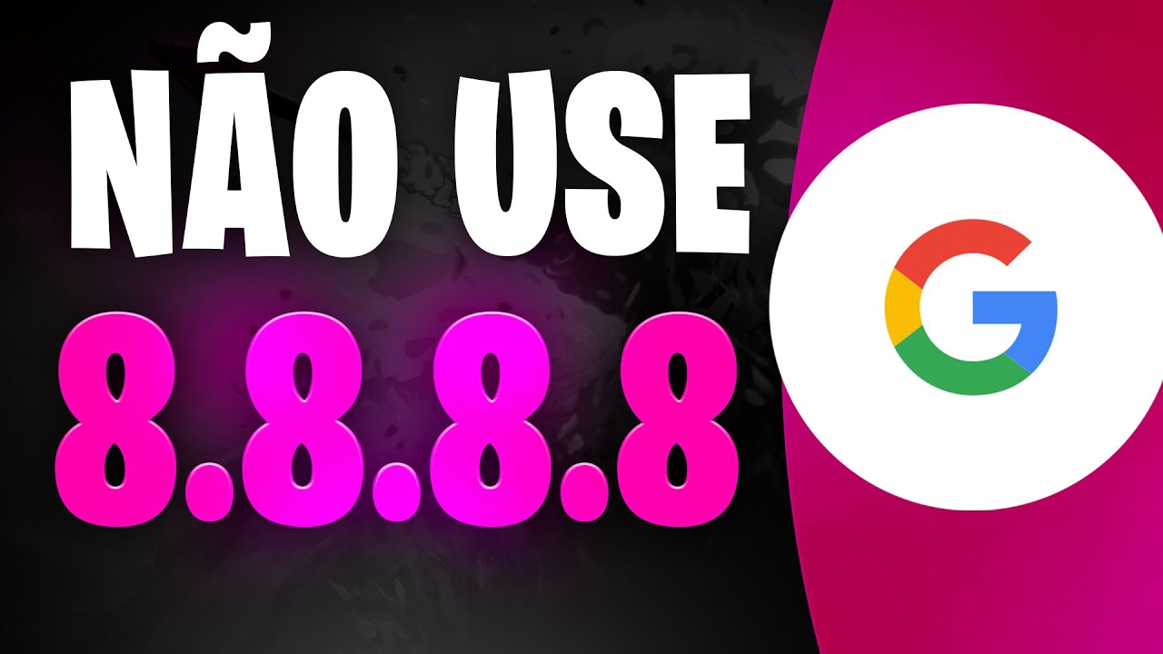 NÃO USE DNS DO GOOGLE 8.8.8.8