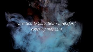 Creation to Salvation - Drakeford (cover by mae ezra)