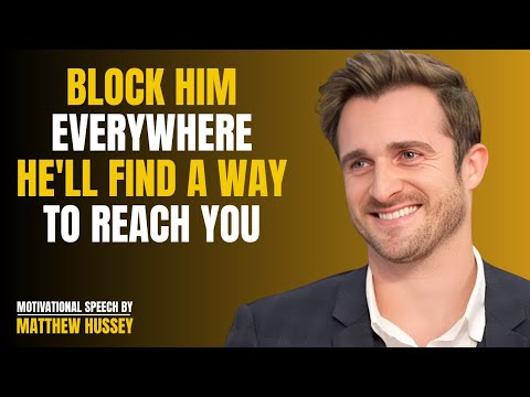 BLOCK HIM EVERYWHERE HE'LL FIND A WAY TO REACH YOU Matthew Hussey Speech