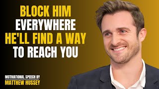 BLOCK HIM EVERYWHERE HE'LL FIND A WAY TO REACH YOU Matthew Hussey Speech