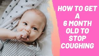 How to Get a 6 Month Old to Stop Coughing